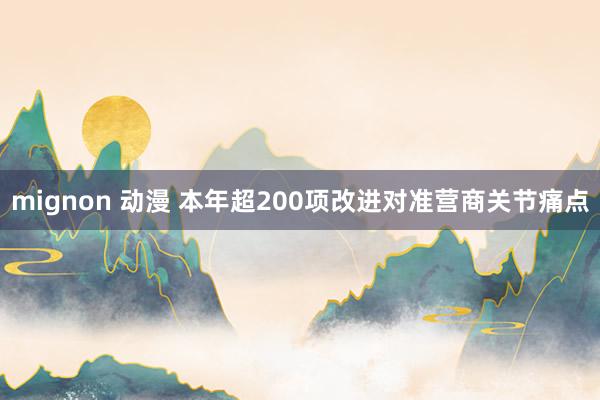 mignon 动漫 本年超200项改进对准营商关节痛点