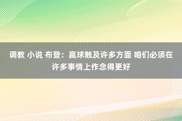 调教 小说 布登：赢球触及许多方面 咱们必须在许多事情上作念得更好